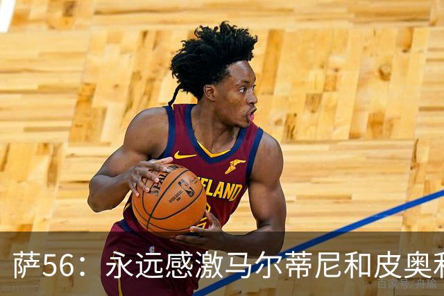 萨56：永远感激马尔蒂尼和皮奥利 能成为米兰其中一员无比自豪